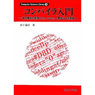 コンパイラ入門 構文解析の原理とｌｅｘ／ｙａｃｃ、Ｃ言語による実装 Ｃｏｍｐｕｔｅｒ　Ｓｃｉｅｎｃｅ　Ｌｉｂｒａｒｙ／山下義行【著】(コンピュータ/IT)