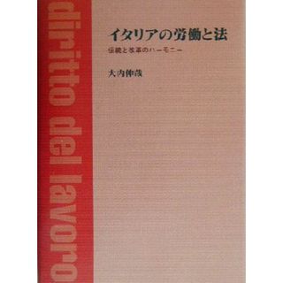 イタリアの労働と法 伝統と改革のハーモニー／大内伸哉(著者)(人文/社会)