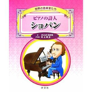 世界の音楽家たち　ピアノの詩人ショパン 世界の音楽家たち／さいとうみのる【文】，村上典正【イラスト】(絵本/児童書)