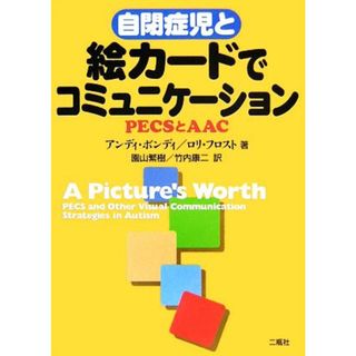 自閉症児と絵カードでコミュニケーション ＰＥＣＳとＡＡＣ／アンディボンディ，ロリフロスト【著】，園山繁樹，竹内康二【訳】(人文/社会)