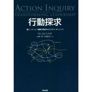 行動探求 個人・チーム・組織の変容をもたらすリーダーシップ／ビル・トルバート(著者),小田理一郎(訳者),中小路佳代子(訳者)(ビジネス/経済)