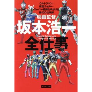 映画監督・坂本浩一全仕事 ウルトラマン・仮面ライダー・スーパー戦隊を手がける稀代の仕事師／坂本浩一(著者)(アート/エンタメ)