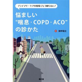 悩ましい“喘息・ＣＯＰＤ・ＡＣＯ”の診かた プライマリ・ケアの現場でもう困らない！／田中裕士(著者)(健康/医学)