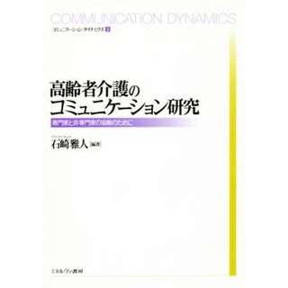 高齢者介護のコミュニケーション研究 専門家と非専門家の協働のために コミュニケーション・ダイナミクス２／石崎雅人(著者)(人文/社会)