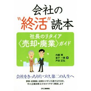 会社の“終活”読本 社長のリタイア＜売却・廃業＞ガイド／内藤博(著者),金子一徳(著者),戸田正弘(著者)(ビジネス/経済)