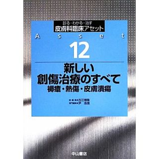 新しい創傷治療のすべて 褥瘡・熱傷・皮膚潰瘍 診る・わかる・治す　皮膚科臨床アセット１２／古江増隆【総編集】，尹浩信【専門編集】(健康/医学)