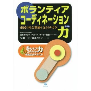 ボランティアコーディネーション力 市民の社会参加を支えるチカラ ボランティアコーディネーション力検定公式テキスト／早瀬昇(著者),筒井のり子(著者),日本ボランティアコーディネーター協会(編者)(人文/社会)