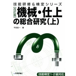 機械・仕上の総合研究　改訂版(上) 技能検定１・２級対応 技能研修＆検定シリーズ／平田宏一(著者)(科学/技術)