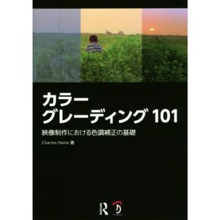 カラーグレーディング１０１ 映像制作における色調補正の基礎／チャールズ・ヘイン(著者),スタジオリズ(訳者)(アート/エンタメ)