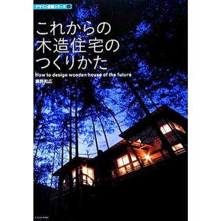 これからの木造住宅のつくりかた デザイン技術シリーズ３／瀬野和広【著】(科学/技術)