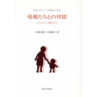 母親たちとの対話 子どもをどう理解するか／ブルーノー・べテルハイム(著者),北條文緒(訳者),古崎愛子(訳者)(人文/社会)