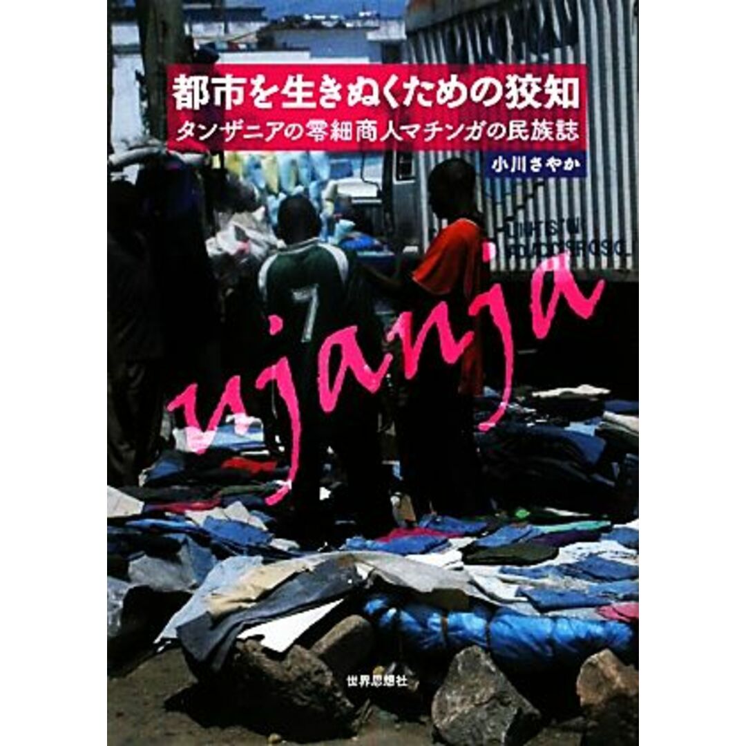 都市を生きぬくための狡知 タンザニアの零細商人マチンガの民族誌／小川さやか【著】 エンタメ/ホビーの本(人文/社会)の商品写真