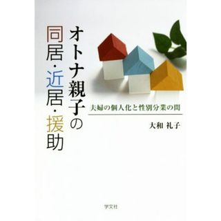 オトナ親子の同居・近居・援助 夫婦の個人化と性別分業の間／大和礼子(著者)(人文/社会)