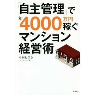 「自主管理」で年４０００万円稼ぐマンション経営術／小林ヒロシ(著者)(ビジネス/経済)