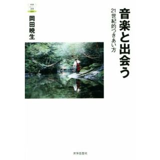 音楽と出会う ２１世紀的つきあい方 教養みらい選書００４／岡田暁生(著者)(アート/エンタメ)