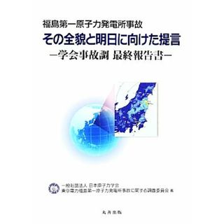 福島第一原子力発電所事故　その全貌と明日に向けた提言 学会事故調最終報告書／日本原子力学会東京電力福島第一原子力発電所事故に関する調査委員会【著】(科学/技術)