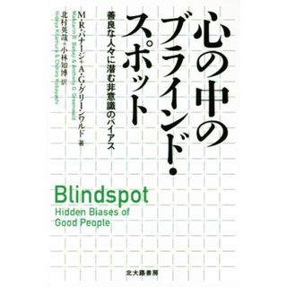 心の中のブラインド・スポット 善良な人々に潜む非意識のバイアス／Ｍ．Ｒ．バナージ(著者),Ａ．Ｇ．グリーンワルド(著者),北村英哉(訳者),小林知博(訳者)(人文/社会)