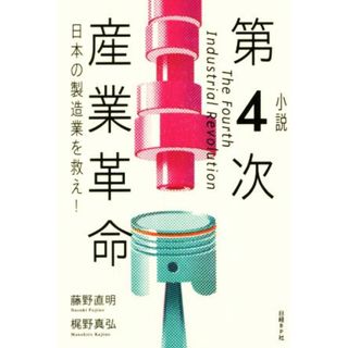 小説　第４次産業革命 日本の製造業を救え！／藤野直明(著者),梶野真弘(著者)(文学/小説)