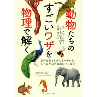 動物たちのすごいワザを物理で解く 花の電場をとらえるハチから、しっぽが秘密兵器のリスまで／マティン・ドラーニ(著者),リズ・カローガー(著者),吉田三知世(訳者)(科学/技術)