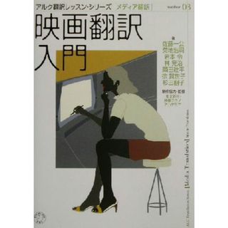 映画翻訳入門 アルク翻訳レッスン・シリーズ　メディア翻訳ｎｏ．３／佐藤一公(著者),菊地浩司(著者),岩本令(著者),林完治(著者),岡田壮平(著者)(アート/エンタメ)