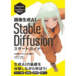 画像生成ＡＩ　Ｓｔａｂｌｅ　Ｄｉｆｆｕｓｉｏｎ　スタートガイド／ＡＩＣＵ　ｍｅｄｉａ(著者),白井暁彦(著者)