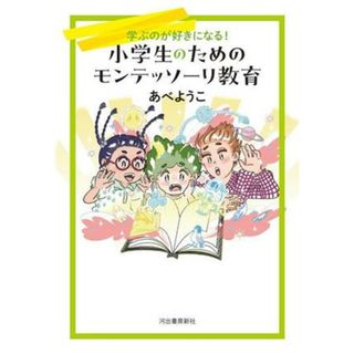 小学生のためのモンテッソーリ教育 学ぶのが好きになる！／あべようこ(著者)(住まい/暮らし/子育て)