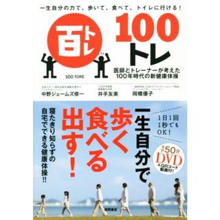 一生自分の力で、歩いて、食べて、トイレに行ける！１００トレ 医師とトレーナーが考えた１００年時代の新健康体操／中野ジェームズ修一(著者),井手友美(著者),岡橋優子(著者)(健康/医学)