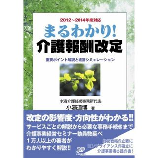 2012~2014年度対応 まるわかり! 介護報酬改定重要ポイント解説と経営シミュレーション／小濱 道博(ビジネス/経済)