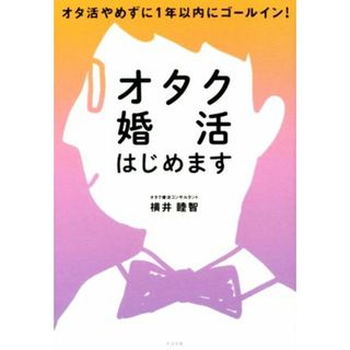 オタク婚活はじめます オタ活やめずに１年以内にゴールイン！／横井睦智(著者)(住まい/暮らし/子育て)