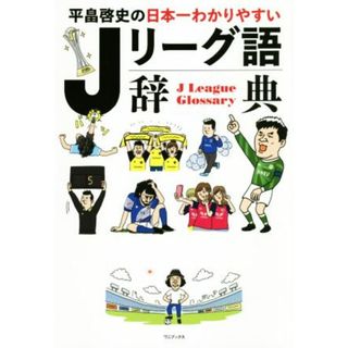 Ｊリーグ語辞典 平畠啓史の日本一わかりやすい／平畠啓史(著者)(趣味/スポーツ/実用)