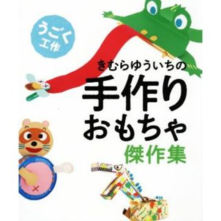 きむらゆういちの手作りおもちゃ傑作集　うごく工作／きむらゆういち(著者)(絵本/児童書)