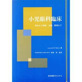 小児眼科臨床 発生から診断、治療、管理まで／Ｌｅｏｎａｒｄ　Ｂ．Ｎｅｌｓｏｎ(著者),松崎浩(訳者)(健康/医学)