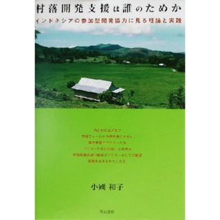 村落開発支援は誰のためか インドネシアの参加型開発協力に見る理論と実践／小国和子(著者)(ビジネス/経済)