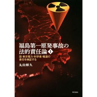 福島第一原発事故の法的責任論(１) 国・東京電力・科学者・報道の責任を検証する／丸山輝久(著者)(科学/技術)