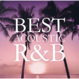 ＢＥＳＴ　ＡＣＯＵＳＴＩＣ　Ｒ＆Ｂ　－リラックスできる癒しのＢＧＭ(R&B/ソウル)