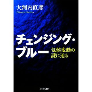 チェンジング・ブルー 気候変動の謎に迫る／大河内直彦【著】(科学/技術)