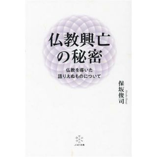 仏教興亡の秘密 仏教を導いた語りえぬものについて／保坂俊司(著者)(人文/社会)