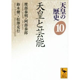 天皇の歴史(１０) 天皇と芸能 講談社学術文庫／渡部泰明(著者),阿部泰郎(著者),鈴木健一(著者),松澤克行(著者)(人文/社会)