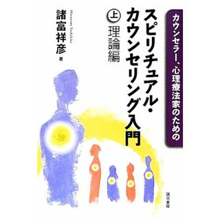 カウンセラー、心理療法家のためのスピリチュアル・カウンセリング入門(上) 理論編／諸富祥彦【著】(人文/社会)