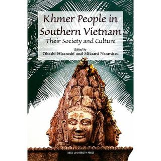 Ｋｈｍｅｒ　Ｐｅｏｐｌｅ　ｉｎ　Ｓｏｕｔｈｅｒｎ　Ｖｉｅｔｎａｍ Ｔｈｅｉｒ　Ｓｏｃｉｅｔｙ　ａｎｄ　Ｃｕｌｔｕｒｅ／大橋久利，三上直光【編】(人文/社会)