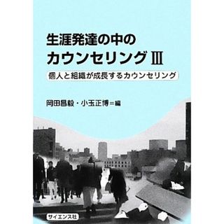 生涯発達の中のカウンセリング(３) 個人と組織が成長するカウンセリング-個人と組織が成長するカウンセリング／岡田昌毅，小玉正博【編】(人文/社会)