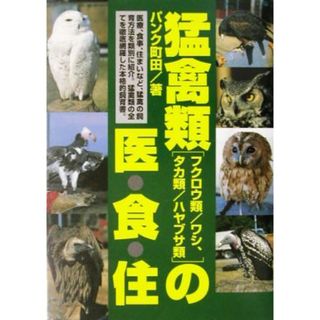 猛禽類の医・食・住 フクロウ類／ワシ、タカ類／ハヤブサ類／パンク町田(著者)(住まい/暮らし/子育て)