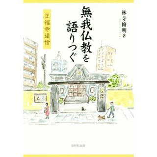 無我仏教を語りつぐ 正福寺通信／林寺脩明(著者)(人文/社会)