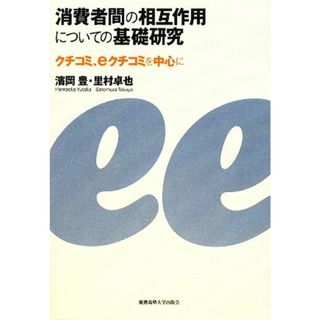 消費者間の相互作用についての基礎研究 クチコミ、ｅクチコミを中心に／濱岡豊，里村卓也【著】(ビジネス/経済)