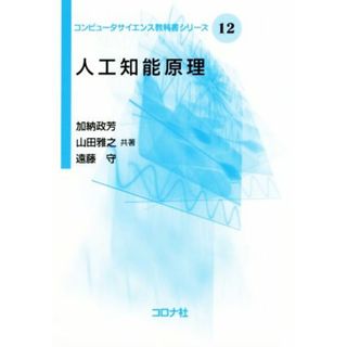 人工知能原理 コンピュータサイエンス教科書シリーズ／加納政芳(著者),山田雅之(著者),遠藤守(著者)(科学/技術)