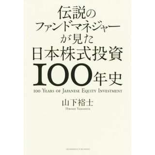伝説のファンドマネジャーが見た日本株式投資１００年史／山下裕士(著者)(ビジネス/経済)