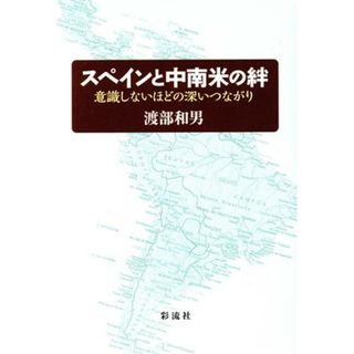 スペインと中南米の絆 意識しないほどの深いつながり／渡部和男(著者)(人文/社会)