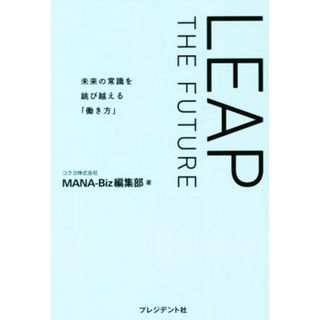 ＬＥＡＰ　ＴＨＥ　ＦＵＴＵＲＥ 未来の常識を跳び越える「働き方」／ＭＡＮＡ‐Ｂｉｚ編集部(著者)(人文/社会)