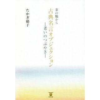 葦の髄から古典名言オブジェクション　老いのつぶやき／たかぎ郁子(著者)(ノンフィクション/教養)