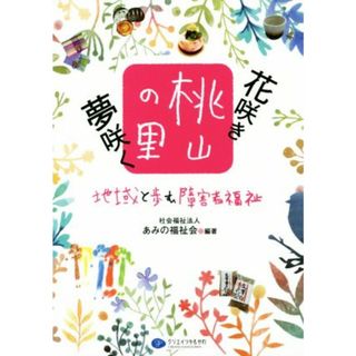 花咲き夢咲く桃山の里 地域と歩む障害者福祉／あみの福祉会(人文/社会)